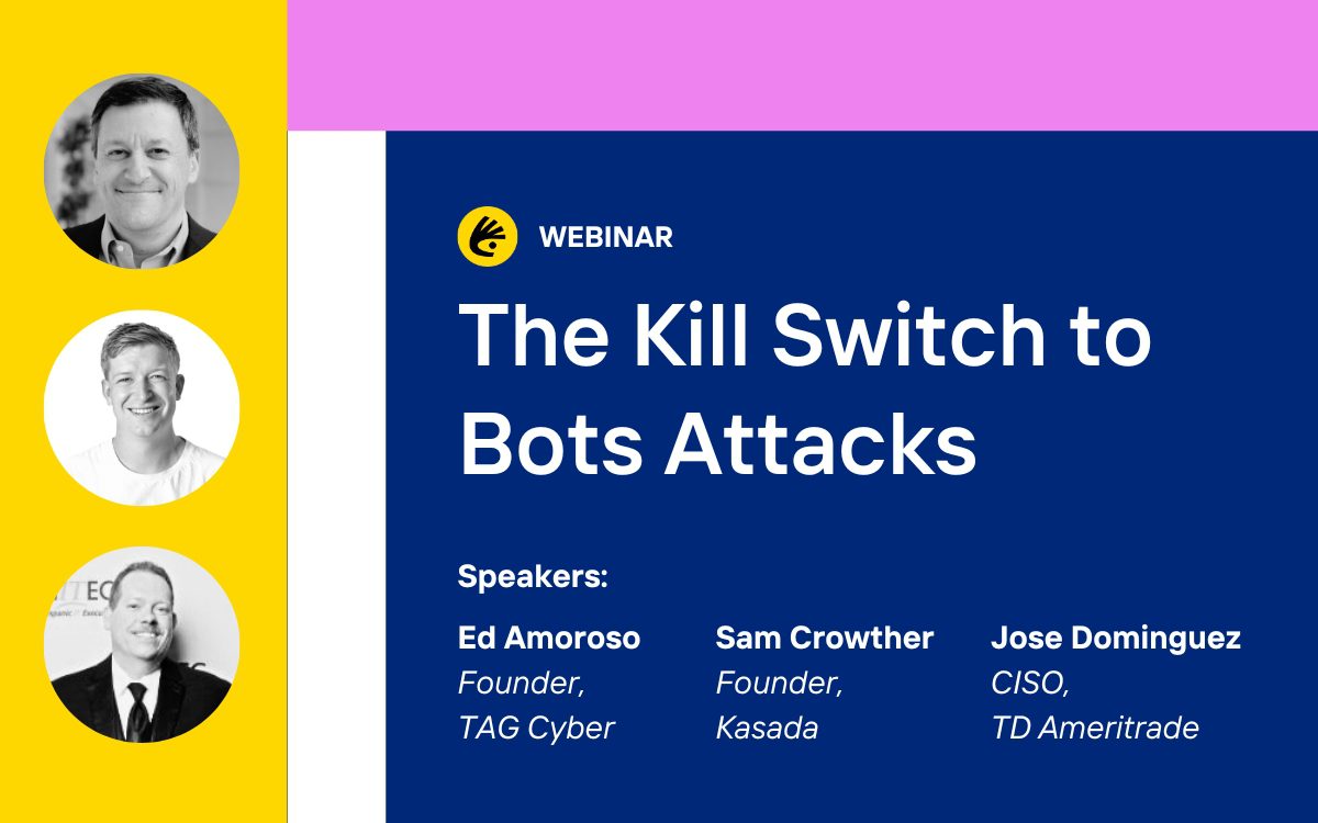 Text to right: "The Kill Switch to Bot Attacks. Speakers: Ed Amoroso, Founder, TAG Cyber. Sam Crowther, Founder, Kasada. Jose Dominguez, CISO, TD Ameritrade." Headshots of Ed Amoroso, Sam Crowther and Jose Dominguez on the left