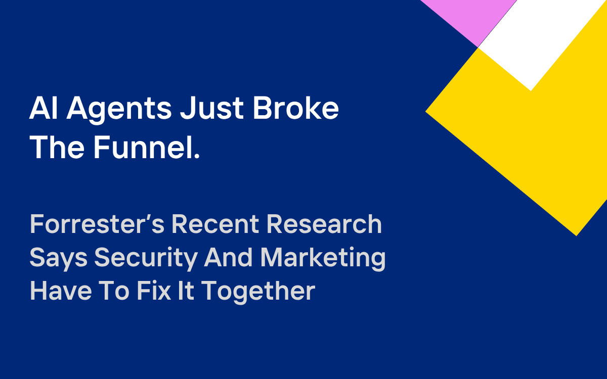 AI Agents Just Broke The Funnel. Forrester’s Recent Research Says Security And Marketing Have To Fix It Together